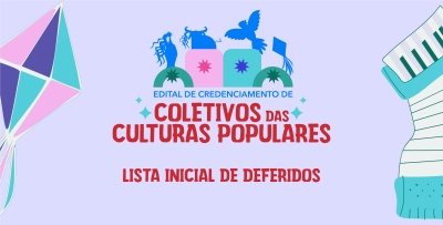 Lista inicial de deferidos no edital de Credenciamento de Coletivos das Culturas Populares